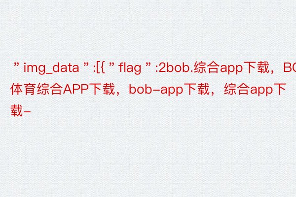 ＂img_data＂:[{＂flag＂:2bob.综合app下载，BOB·体育综合APP下载，bob-app下载，综合app下载-