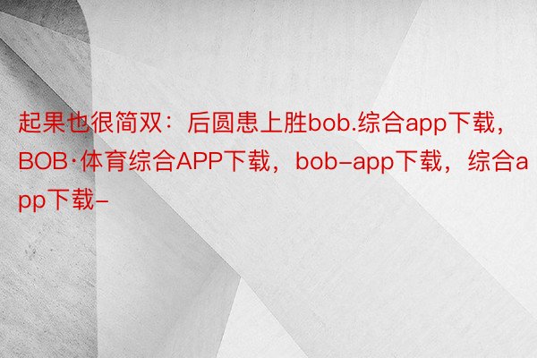 起果也很简双：后圆患上胜bob.综合app下载，BOB·体育综合APP下载，bob-app下载，综合app下载-