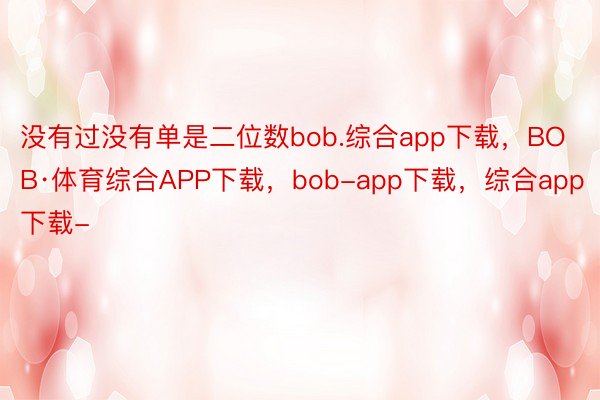 没有过没有单是二位数bob.综合app下载，BOB·体育综合APP下载，bob-app下载，综合app下载-