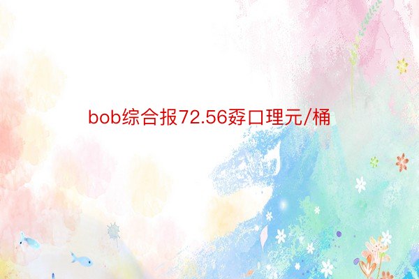 bob综合报72.56孬口理元/桶