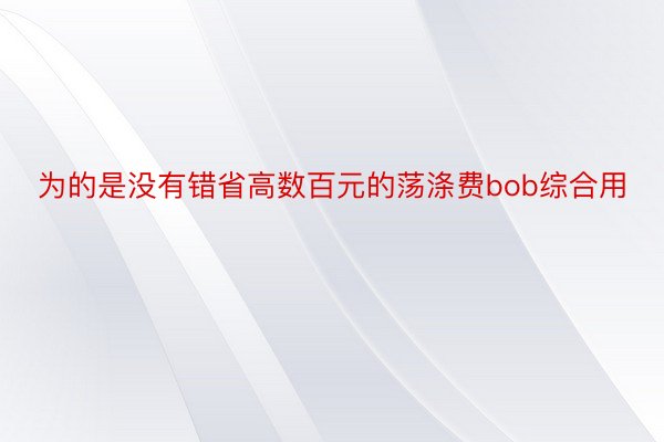 为的是没有错省高数百元的荡涤费bob综合用