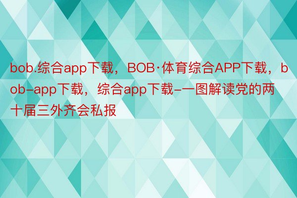 bob.综合app下载，BOB·体育综合APP下载，bob-app下载，综合app下载-一图解读党的两十届三外齐会私报